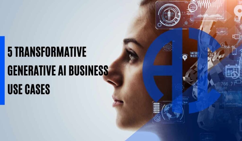 5 Transformative Generative AI Business Use Cases