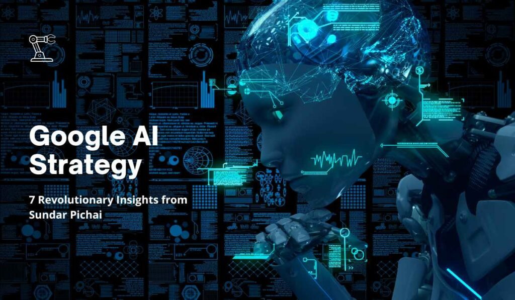 Unleashing Google AI Strategy: 7 Revolutionary Insights from Sundar Pichai